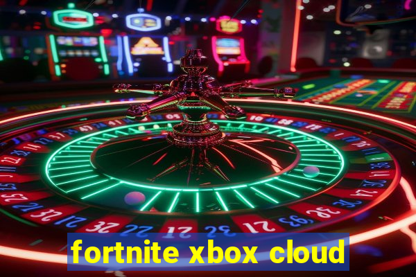 fortnite xbox cloud